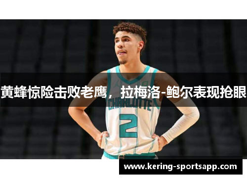 黄蜂惊险击败老鹰，拉梅洛-鲍尔表现抢眼